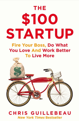 The $100 Startup : Fire Your Boss, Do What You Love and Work Better To Live More-9781447286318