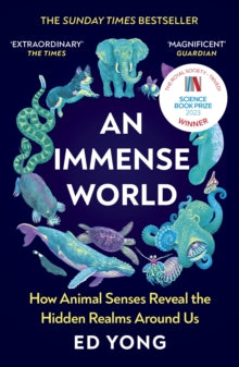 An Immense World : How Animal Senses Reveal the Hidden Realms Around Us
By Ed Yong