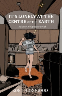 It's Lonely at the Centre of the Earth by Zoe Thorogood (Author)