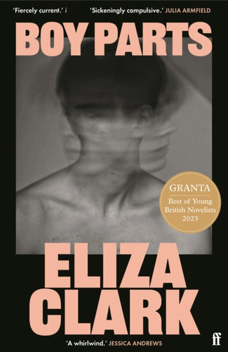 Boy Parts : the incendiary debut novel from Granta Best of Young British novelist Eliza Clark-9780571384730