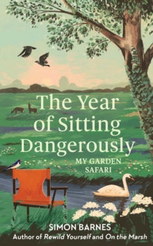The Year of Sitting Dangerously : My Garden Safari by Simon Barnes 13/4/2023