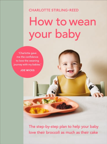 How to Wean Your Baby : The step-by-step plan to help your baby love their broccoli as much as their cake-9781785043246