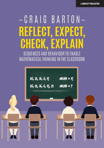 Reflect, Expect, Check, Explain: Sequences and behaviour to enable mathematical thinking in the classroom-9781912906345