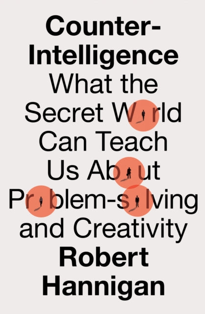 Counter-Intelligence : What the Secret World Can Teach Us About Problem-Solving and Creativity-9780008398576