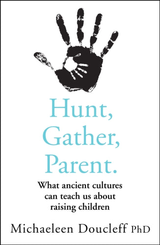 Hunt, Gather, Parent : What Ancient Cultures Can Teach Us About Raising Children-9780008406912