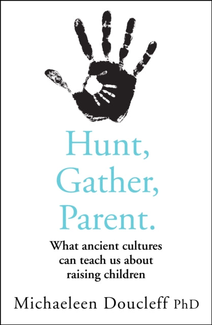 Hunt, Gather, Parent : What Ancient Cultures Can Teach Us About Raising Children-9780008406912