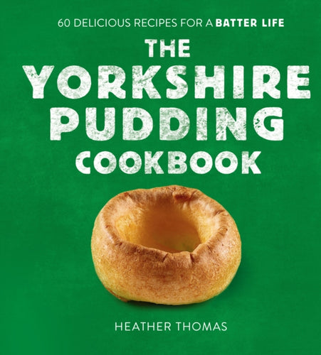 The Yorkshire Pudding Cookbook : 60 Delicious Recipes for a Batter Life-9780008485894