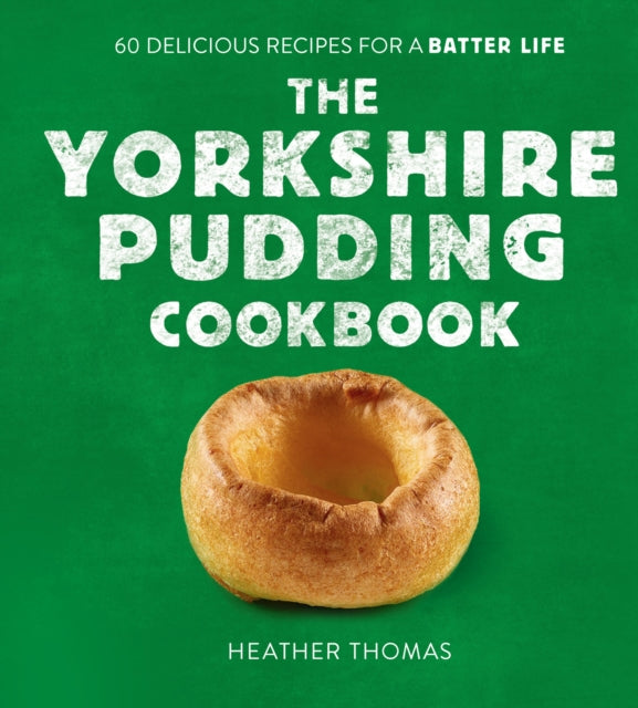The Yorkshire Pudding Cookbook : 60 Delicious Recipes for a Batter Life-9780008485894