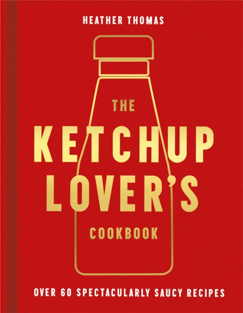 The Ketchup Lover’s Cookbook : Over 60 Spectacularly Saucy Recipes-9780008492359
