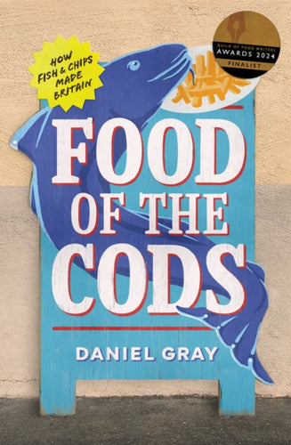 Food of the Cods : How Fish and Chips Made Britain-9780008628888