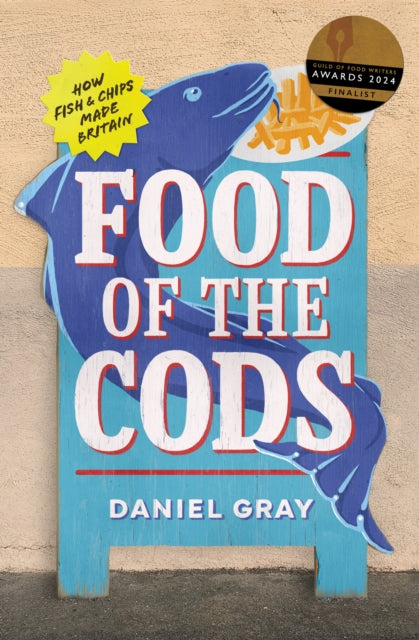 Food of the Cods : How Fish and Chips Made Britain-9780008628888