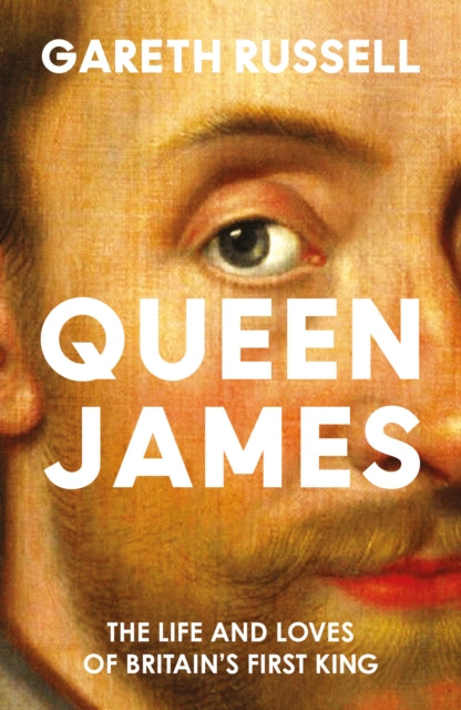 Queen James : The Life and Loves of Britain's First King-9780008660857