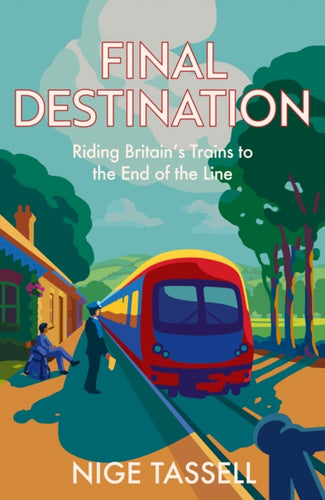 Final Destination : Riding Britain's Trains to the End of the Line-9780008700089