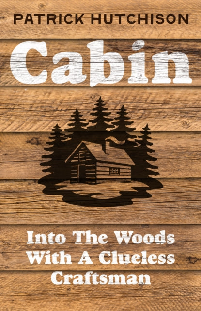 Cabin : Into the Woods with a Clueless Craftsman-9780008774134