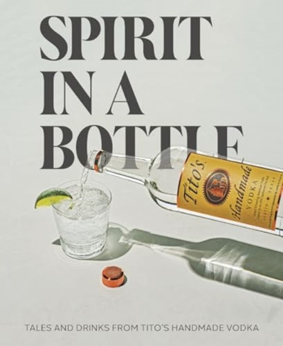 Spirit in a Bottle : Tales and Drinks from Tito's Handmade Vodka-9780063282100