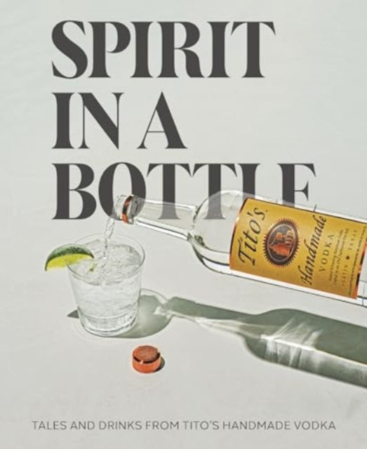 Spirit in a Bottle : Tales and Drinks from Tito's Handmade Vodka-9780063282100