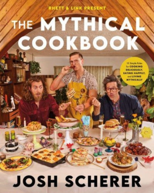 Rhett & Link Present: The Mythical Cookbook : 10 Simple Rules for Cooking Deliciously, Eating Happily, and Living Mythically-9780063323964