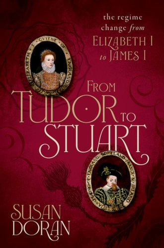 From Tudor to Stuart : The Regime Change from Elizabeth I to James I-9780198754640