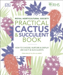 RHS Practical Cactus and Succulent Book : How to Choose, Nurture, and Display more than 200 Cacti and Succulents by Zia Allaway