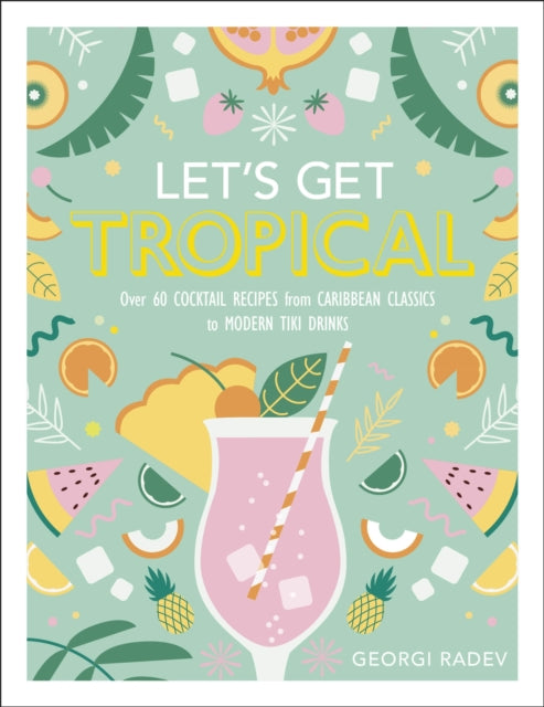 Let's Get Tropical : Over 60 Cocktail Recipes from Caribbean Classics to Modern Tiki Drinks-9780241378953