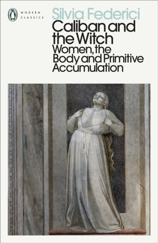 Caliban and the Witch : Women, the Body and Primitive Accumulation-9780241532539