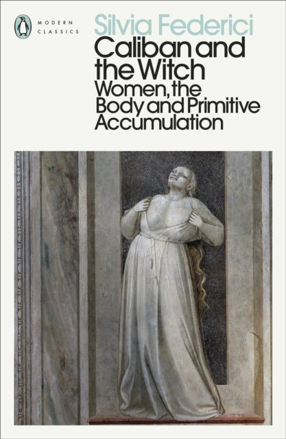 Caliban and the Witch : Women, the Body and Primitive Accumulation-9780241532539