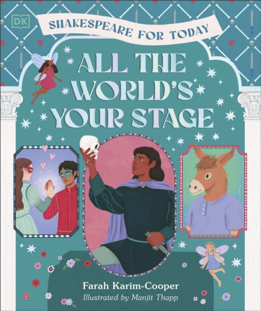 All the World's Your Stage Shakespeare for Today : Discover the World of Shakespeare through 8 of his Most Famous Plays-9780241706572