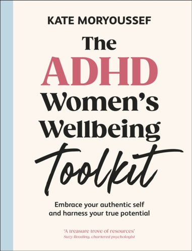 The ADHD Women's Wellbeing Toolkit : Embrace Your Authentic Self and Harness Your True Potential-9780241715291