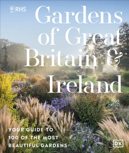RHS Gardens of Great Britain and Ireland : Your Guide to 100 of the Most Beautiful Gardens-9780241722602