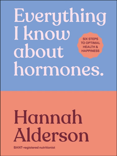 Everything I Know About Hormones : Six Steps to Optimal Health and Happiness-9780241733929