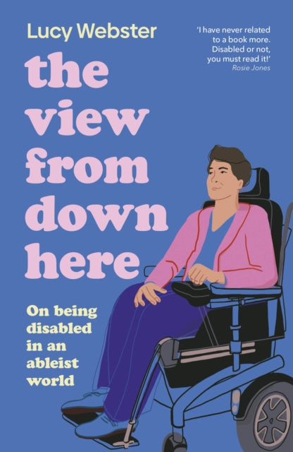 The View From Down Here : On Being Disabled in an Ableist World-9780241789827