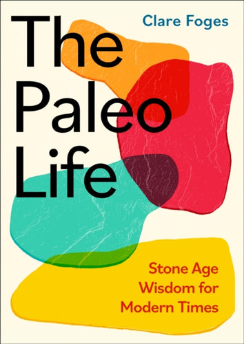 The Paleo Life : Stone Age Wisdom for Modern Times-9780349438672