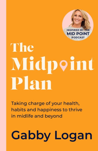 The Midpoint Plan : Taking charge of your health, habits and happiness to thrive in midlife and beyond-9780349439396