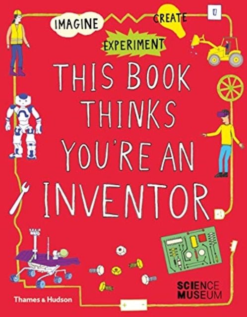 This Book Thinks You're an Inventor : Imagine ¢ Experiment ¢ Create-9780500651766