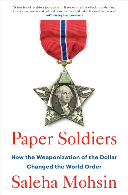 Paper Soldiers : How the Weaponization of the Dollar Changed the World Order-9780593539118