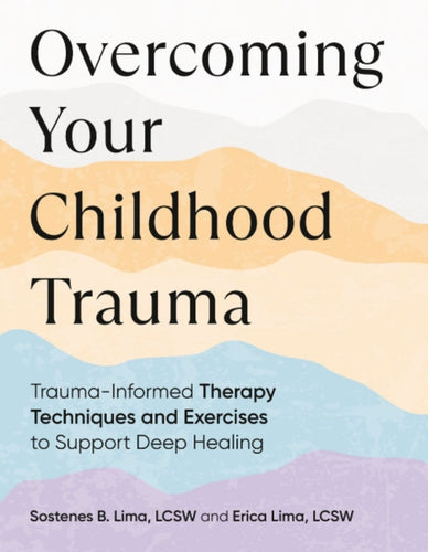 Overcoming Your Childhood Trauma : Trauma-Informed Therapy Techniques and Exercises to Support Deep Healing-9780593689936