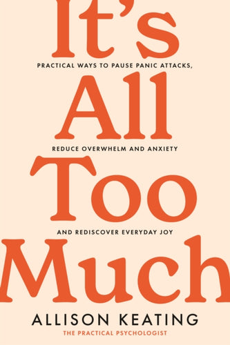 It's All Too Much : Practical ways to pause panic attacks and overwhelm, reduce anxiety, and rediscover everyday joy-9780717199068