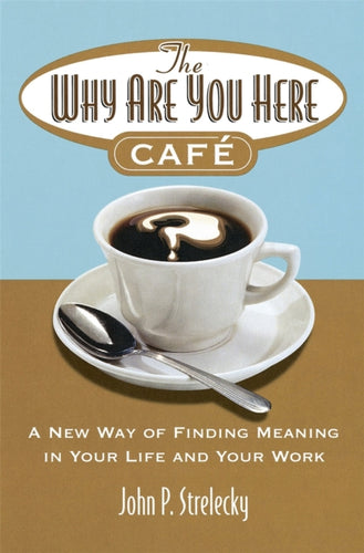 The Why Are You Here Cafe : A new way of finding meaning in your life and your work-9780749927172