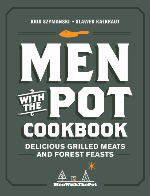 Men with the Pot Cookbook : Delicious Grilled Meats and Forest Feasts-9780760374184