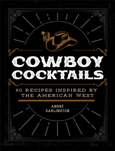 Cowboy Cocktails : 60 Recipes Inspired by the American West-9780760383025