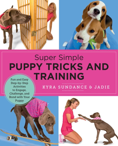 Super Simple Puppy Tricks and Training : Fun and Easy Step-by-Step Activities to Engage, Challenge, and Bond with Your Puppy-9780760390665