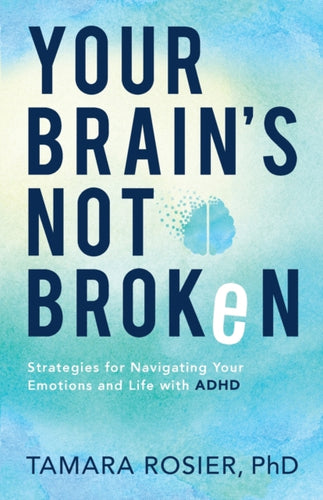 Your Brain`s Not Broken“ Strategies for Navigating Your Emotions and Life with ADHD-9780800739423