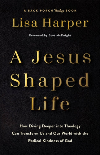 Jesus-Shaped Life ITPE : How Diving Deeper into Theology Can Transform Us and Our World with the Radical Kindness of God-9780800747725