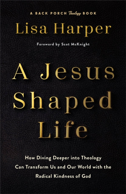 Jesus-Shaped Life ITPE : How Diving Deeper into Theology Can Transform Us and Our World with the Radical Kindness of God-9780800747725