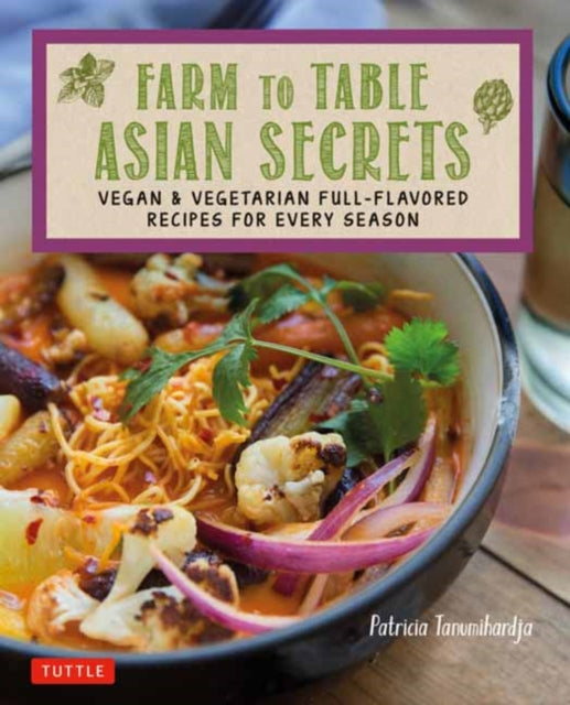 Farm to Table Asian Secrets : Vegan & Vegetarian Full-Flavored Recipes for Every Season-9780804857581