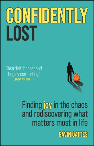 Confidently Lost : Finding Joy in the Chaos and Rediscovering What Matters Most in Life-9780857089984