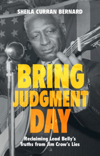 Bring Judgment Day : Reclaiming Lead Belly's Truths from Jim Crow's Lies-9781009098120