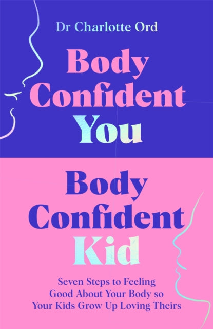 Body Confident You, Body Confident Kid : Seven Steps to Feeling Good About Your Body so Your Kids Grow Up Loving Theirs-9781035048984