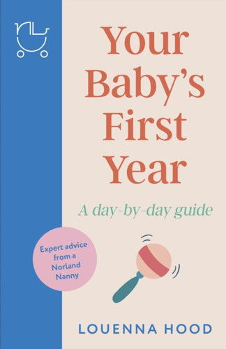 Your Babyâ€'s First Year : A day-by-day guide from an expert Norland-trained nanny-9781035409655
