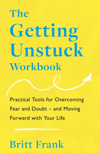 The Getting Unstuck Workbook : Practical Tools for Overcoming Fear and Doubt – and Moving Forward with Your Life-9781035413850